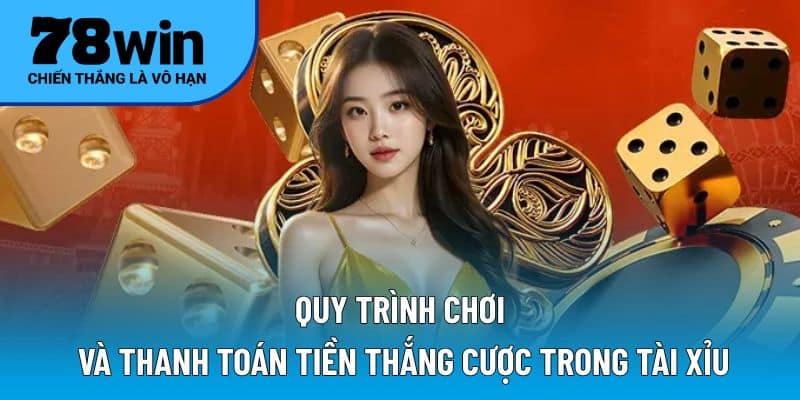 Quy trình chơi và thanh toán tiền thắng cược trong Tài xỉu